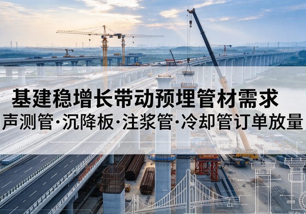 台儿庄基建稳增长带动预埋监测管材需求，声测管、沉降板、注浆管订单持续放量